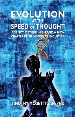 Evolution at the Speed of Thought: Agency, Determinisn and a New Chapter in the History of Evolution Timothy McGettigan Evolution at the Speed of Thought: Agency, Determinisn and a New Chapter in the History of Evolution Timothy McGettigan