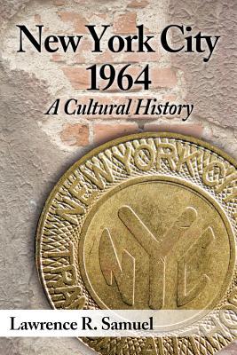 New York City 1964: A Cultural History Lawrence R. Samuel New York City 1964: A Cultural History Lawrence R. Samuel