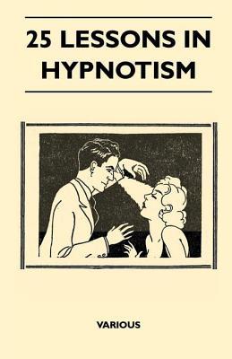 25 Lessons in Hypnotism Various 25 Lessons in Hypnotism Various