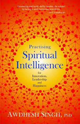 Practising Spiritual Intelligence: For Innovation, Leadership and Happiness