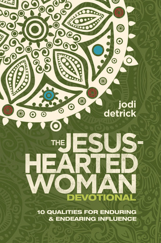 The Jesus-Hearted Woman Devotional: 10 Qualities for Enduring and Endearing Influence Jodi Detrick The Jesus-Hearted Woman Devotional: 10 Qualities for Enduring and Endearing Influence Jodi Detrick