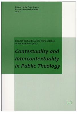Contextuality and Intercontextuality in Public Theology: Proceedings from the Bamberg Conference 23.-25.06.2011 Heinrich Bedford-Strohm Contextuality and Intercontextuality in Public Theology: Proceedings from the Bamberg Conference 23.-25.06.2011 Heinrich Bedford-Strohm
