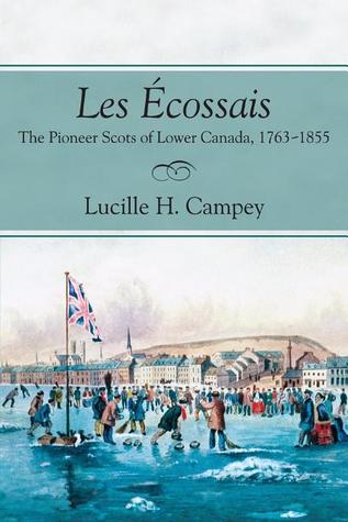 Les Ã?cossais: The Pioneer Scots of Lower Canada, 1763-1855 Lucille H. Campey Les Ã?cossais: The Pioneer Scots of Lower Canada, 1763-1855 Lucille H. Campey
