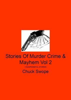 Stories of Murder Crime & Mayhem Vol 2: 3 Suspenseful Stories Charles Swope Stories of Murder Crime & Mayhem Vol 2: 3 Suspenseful Stories Charles Swope
