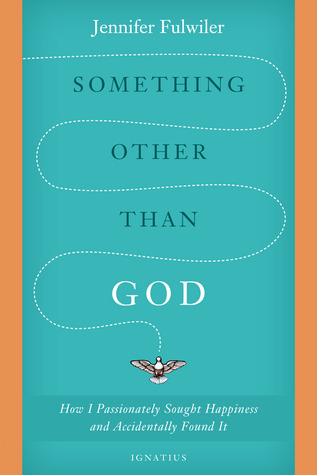 Something Other Than God: How I Passionately Sought Happiness and Accidentally Found It