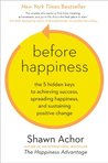 Before Happiness: The 5 Hidden Keys to Achieving Success, Spreading Happiness, and Sustaining Positive Change