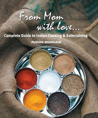 From Mom with love...: Complete Guide to Indian Cooking and Entertaining Pushpa Bhargava From Mom with love...: Complete Guide to Indian Cooking and Entertaining Pushpa Bhargava