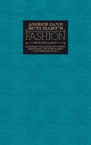 Amber Jane Butcharts Fashion Miscellany: An Elegant Collection of Stories, Quotations, Tips & Trivia From the World of Style Amber Jane Butchart Amber Jane Butcharts Fashion Miscellany: An Elegant Collection of Stories, Quotations, Tips & Trivia From the World of Style Amber Jane Butchart