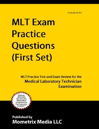MLT Exam Practice Questions (First Set): MLT Practice Test and Exam Review for the Medical Laboratory Technician Examination Mlt Exam Secrets Test Prep Team MLT Exam Practice Questions (First Set): MLT Practice Test and Exam Review for the Medical Laboratory Technician Examination Mlt Exam Secrets Test Prep Team