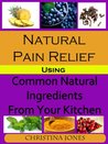 Natural Pain Relief Using Common Natural Ingredients in Your Kitchen