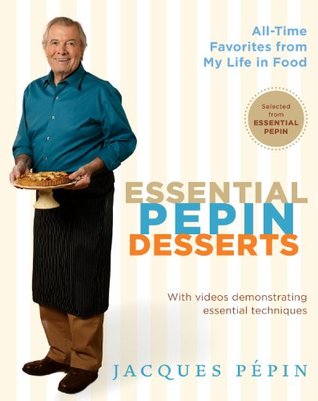 Essential Pepin Desserts: 160 All-Time Favorites from My Life in Food Jacques Pépin Essential Pepin Desserts: 160 All-Time Favorites from My Life in Food Jacques Pépin