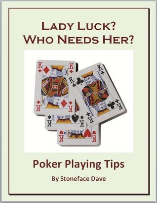Lady Luck? Who Needs Her? How to Be a Real Online Poker Winner Stoneface Dave Lady Luck? Who Needs Her? How to Be a Real Online Poker Winner Stoneface Dave
