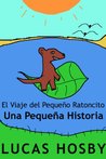 El Viaje del Pequeño Ratoncito: Una Pequeña Historia (Spanish Edition)