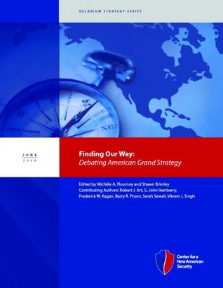 Finding Our Way: Debating American Grand Strategy Michèle Flournoy Finding Our Way: Debating American Grand Strategy Michèle Flournoy