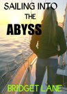 Sailing Into the Abyss: A True Adventure Story Bridget Lane Sailing Into the Abyss: A True Adventure Story Bridget Lane
