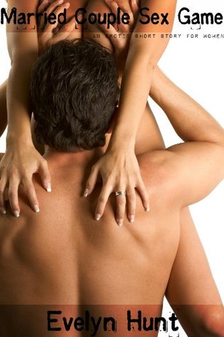 Married Couple Sex Game: An Erotic Story for Women Evelyn Hunt Married Couple Sex Game: An Erotic Story for Women Evelyn Hunt