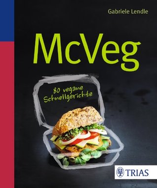 Mc Veg: 80 vegane Schnellgerichte Gabriele Lendle Mc Veg: 80 vegane Schnellgerichte Gabriele Lendle