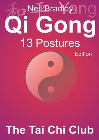 Qi Gong 13 Postures Edition (The Tai Chi Club - Qi Gong Mini Books) Neil Bradley Qi Gong 13 Postures Edition (The Tai Chi Club - Qi Gong Mini Books) Neil Bradley