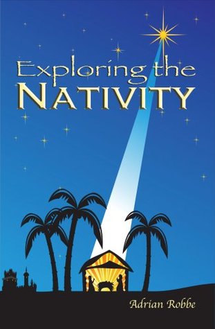 Exploring the Nativity Adrian Robbe Exploring the Nativity Adrian Robbe