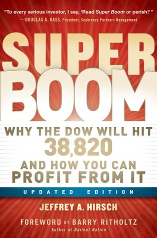 Super Boom: Why the Dow Jones Will Hit 38,820 and How You Can Profit From It Jeffrey A. Hirsch Super Boom: Why the Dow Jones Will Hit 38,820 and How You Can Profit From It Jeffrey A. Hirsch