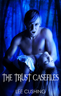 The Trust Casefiles Lee Cushing The Trust Casefiles Lee Cushing