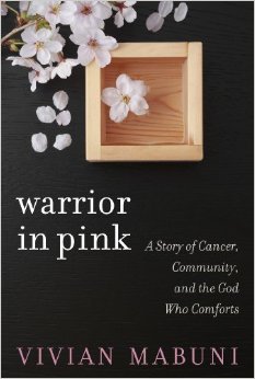 Warrior in Pink: A Story of Cancer, Community, and the God Who Comforts Vivian Mabuni Warrior in Pink: A Story of Cancer, Community, and the God Who Comforts Vivian Mabuni