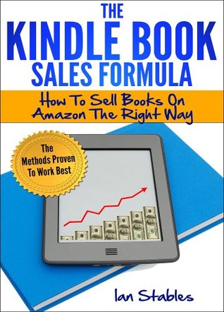 The Kindle Book Sales Formula: How to sell books on amazon the right way - The methods proven to work best (How to Write a Book and Sell It) Ian Stables The Kindle Book Sales Formula: How to sell books on amazon the right way - The methods proven to work best (How to Write a Book and Sell It) Ian Stables