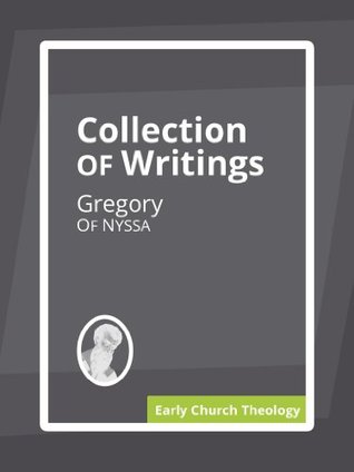 Collection of Writings Gregory of Nyssa Collection of Writings Gregory of Nyssa