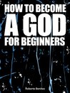 How to Become a God for Beginners How to Become a God for Beginners