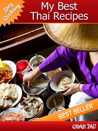 My Best Thai Recipes - Discover the uniqueness that is Thai cuisine - Easy cooking Chan Tao My Best Thai Recipes - Discover the uniqueness that is Thai cuisine - Easy cooking Chan Tao