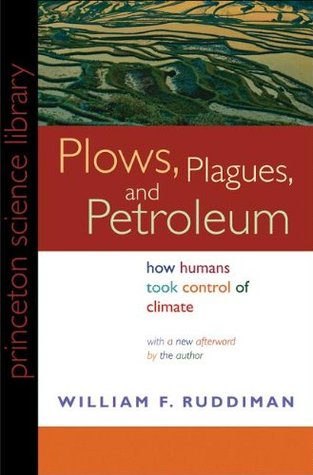 Plows, Plagues, and Petroleum: How Humans Took Control of Climate (New in Paper) William F. Ruddiman Plows, Plagues, and Petroleum: How Humans Took Control of Climate (New in Paper) William F. Ruddiman