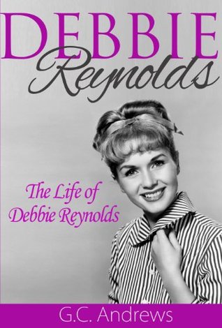 Debbie Reynolds : A Biography of Americas Sweetheart G.C. Andrews Debbie Reynolds : A Biography of Americas Sweetheart G.C. Andrews