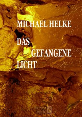 Das Gefangene Licht (Ein Fantasie-Roman von der Macht der Freundschaft & Magikologie) Michael Helke Das Gefangene Licht (Ein Fantasie-Roman von der Macht der Freundschaft & Magikologie) Michael Helke