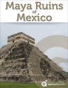 Mexico Revealed: Maya Ruins of Mexico (Travel Guide to Chichen Itza, Tulum, Teotihuacan, Palenque, and more) Mexico Revealed: Maya Ruins of Mexico (Travel Guide to Chichen Itza, Tulum, Teotihuacan, Palenque, and more)