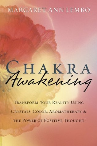 Chakra Awakening: Transform Your Reality Using Crystals, Color, Aromatherapy & the Power of Positive Thought Margaret Ann Lembo Chakra Awakening: Transform Your Reality Using Crystals, Color, Aromatherapy & the Power of Positive Thought Margaret Ann Lembo