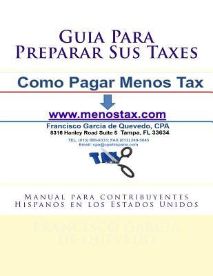 Guia Para Preparar Sus Taxes: Manual Para Contribuyentes Hispanos En Los Estados Unidos Francisco Garcia de Quevedo Guia Para Preparar Sus Taxes: Manual Para Contribuyentes Hispanos En Los Estados Unidos Francisco Garcia de Quevedo
