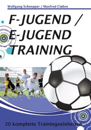F-Jugend / E-Jugendtraining: 20 komplette Trainingseinheiten Wolfgang Schnepper F-Jugend / E-Jugendtraining: 20 komplette Trainingseinheiten Wolfgang Schnepper