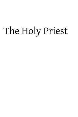 The Holy Priest: Or Necessity and Means of Acquiring Sacerdotal Sanctity LAbbe H DuBois The Holy Priest: Or Necessity and Means of Acquiring Sacerdotal Sanctity LAbbe H DuBois