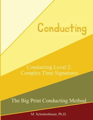 Conducting Level 2: Complex Time Signatures M. Schottenbauer Conducting Level 2: Complex Time Signatures M. Schottenbauer