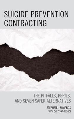 Suicide Prevention Contracting: The Pitfalls, Perils, and Seven Safer Alternatives Christopher Goj Suicide Prevention Contracting: The Pitfalls, Perils, and Seven Safer Alternatives Christopher Goj