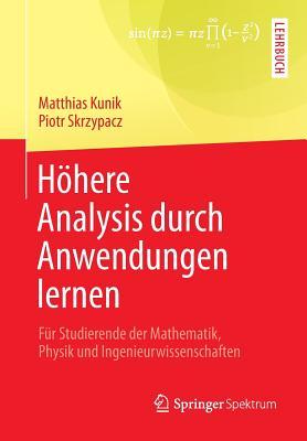 Hohere Analysis Durch Anwendungen Lernen: Fur Studierende Der Mathematik, Physik Und Ingenieurwissenschaften Matthias Kunik Hohere Analysis Durch Anwendungen Lernen: Fur Studierende Der Mathematik, Physik Und Ingenieurwissenschaften Matthias Kunik