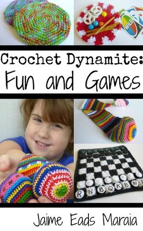 Crochet Dynamite: Fun and Games Jaime Eads Maraia Crochet Dynamite: Fun and Games Jaime Eads Maraia