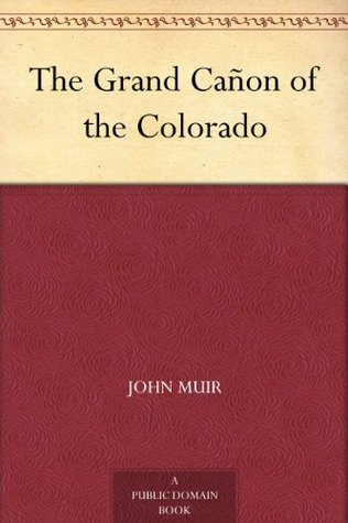 The Grand Cañon of the Colorado John Muir The Grand Cañon of the Colorado John Muir