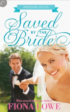 Saved the Bride (Wedding Fever by Fiona Lowe Saved the Bride (Wedding Fever by Fiona Lowe