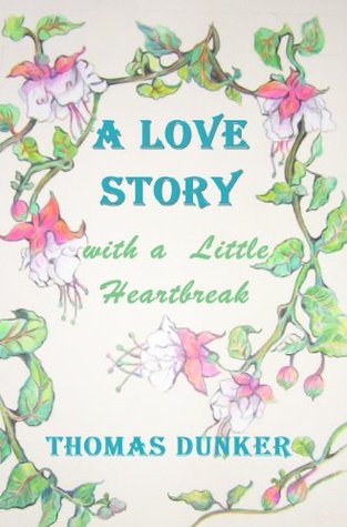 A Love Story with a Little Heartbreak Thomas Dunker A Love Story with a Little Heartbreak Thomas Dunker