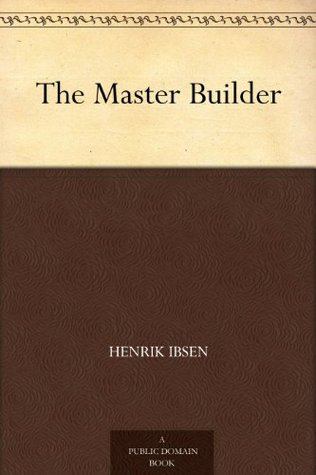 The Master Builder Henrik Ibsen The Master Builder Henrik Ibsen