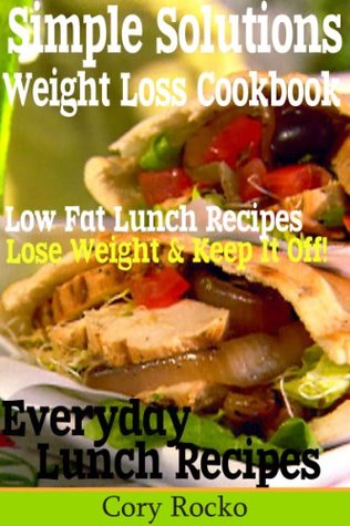 Fresh Start - SIMPLE SOLUTIONS FOR WEIGHT LOSS - LUNCH IDEAS Cory Rocko Fresh Start - SIMPLE SOLUTIONS FOR WEIGHT LOSS - LUNCH IDEAS Cory Rocko