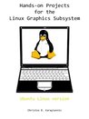 Hands-on Projects for the Linux Graphics Subsystem Hands-on Projects for the Linux Graphics Subsystem