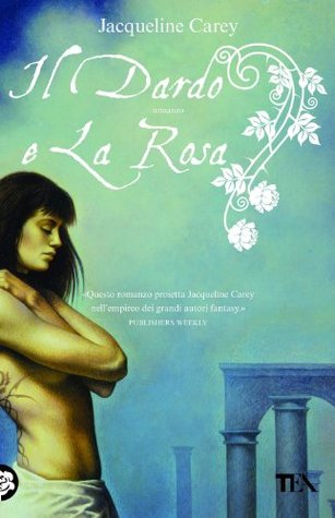 Il dardo e la rosa Jacqueline Carey Il dardo e la rosa Jacqueline Carey