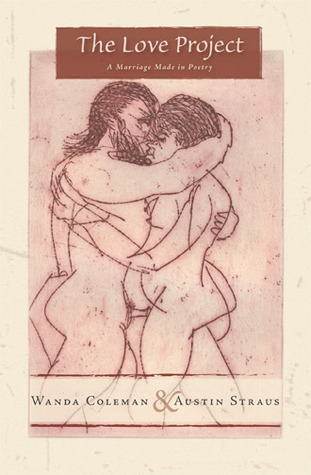 The Love Project: A Marriage Made in Poetry Wanda Coleman The Love Project: A Marriage Made in Poetry Wanda Coleman